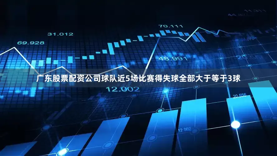 广东股票配资公司球队近5场比赛得失球全部大于等于3球