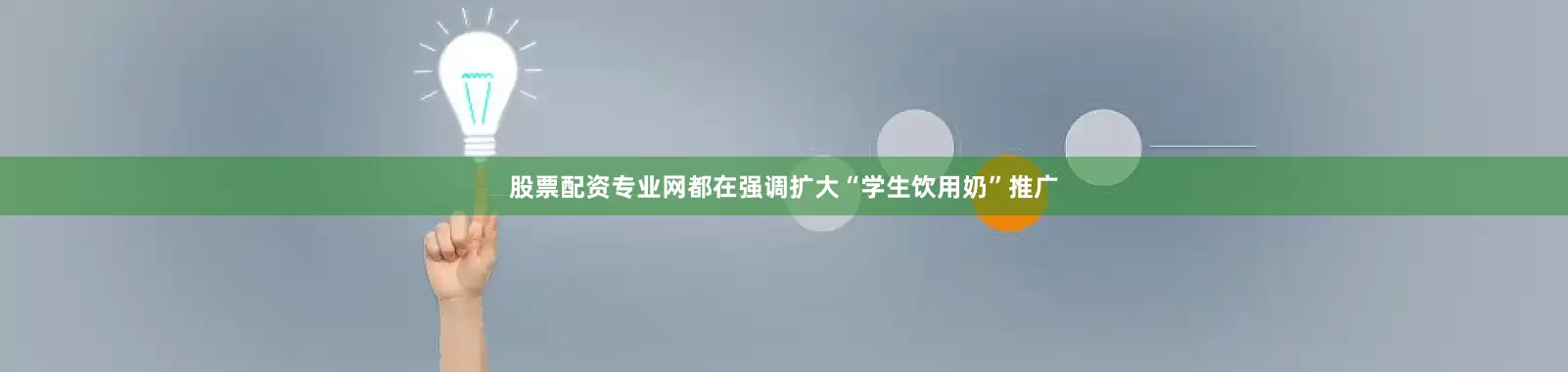股票配资专业网都在强调扩大“学生饮用奶”推广