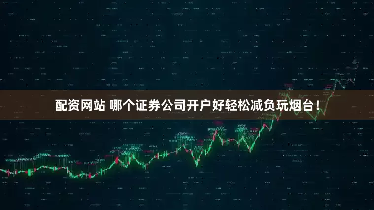 配资网站 哪个证券公司开户好轻松减负玩烟台！