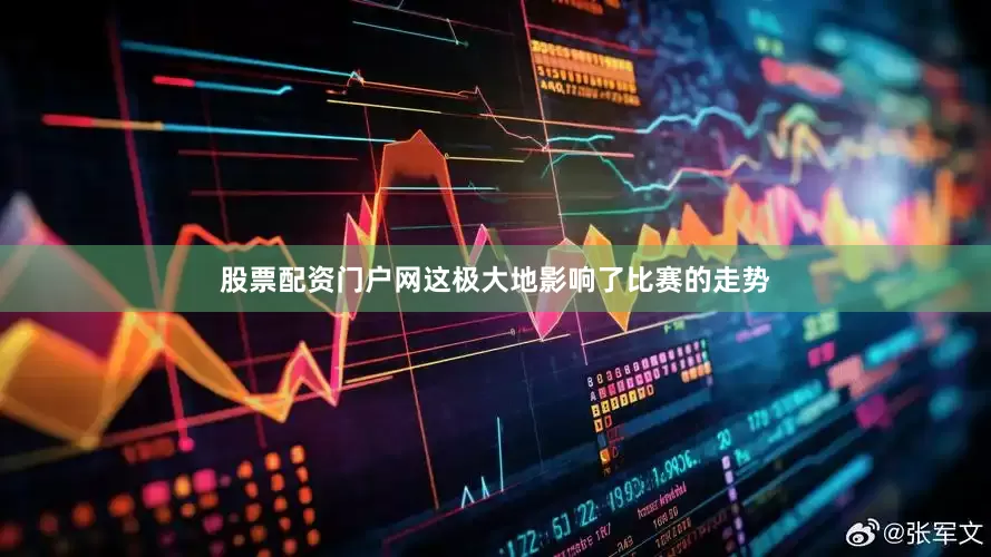 股票配资门户网这极大地影响了比赛的走势